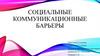 Социальные коммуникационные барьеры