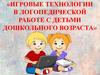 Игровые технологии в логопедической работе с детьми дошкольного возраста