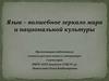 Язык – волшебное зеркало мира и национальной культуры