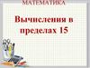 Вычисления в пределах 15