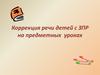 Коррекция речи детей с ЗПР на предметных уроках