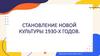 Становление новой культуры 1930 - х годов