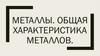 Металлы. Общая характеристика металлов