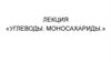 Углеводы. Моносахариды. Биологическая роль углеводов