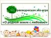 Краеведческая эко-игра «О родной земле с любовью»