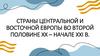 Страны центральной и восточной Европы во второй половине XX - начале XXI в. Реальный социализм