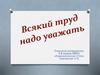 Всякий труд надо уважать