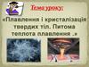 Плавлення і кристалізація твердих тіл. Питома теплота плавлення