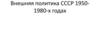 Внешняя политика СССР 1950-1980-х годах. В поисках новой стратегии