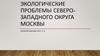 Экологические проблемы северо-западного округа Москвы