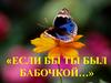 Если бы ты был бабочкой…