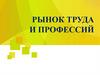 Рынок труда и профессий