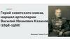 Герой советского союза, маршал артиллерии - Василий Иванович Казаков (1898-1968)