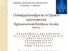 Гломерулонефриты острые и хронические. Хроническая болезнь почек. Лекция №12. Часть 2