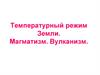Температурный режим Земли. Магматизм. Вулканизм   (тема 3)