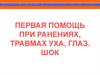 Остановка кровотечения, шок, травмы уха, глаз