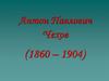 Антон Павлович Чехов (1860 - 1904)