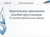Практические приложения подобия треугольников. О подобии произвольных фигур