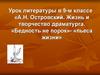 А.Н. Островский. Жизнь и творчество драматурга. «Бедность не порок»- «пьеса жизни». 9 класс
