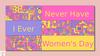 Never Have. I Ever. Women`s Day