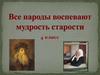 Все народы воспевают мудрость старости