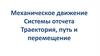 Механическое движение. Системы отсчета. Траектория, путь и перемещение