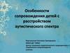 Особенности сопровождения детей с расстройством аутистического спектра