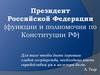 Президент Российской Федерации (функции и полномочия по Конституции РФ)