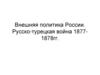 Внешняя политика России. Русско-турецкая война 1877-1878 гг