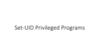 Set-UID Privileged Programs