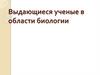 Выдающиеся ученые в области биологии