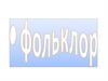 Фольклор - устное народное творчество. Из уст в уста