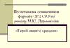Подготовка к сочинению в формате ОГЭ по роману М.Ю. Лермонтова «Герой нашего времени»