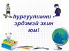 Hургуулимни - эрдэмэй эхин юм!