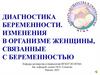 Диагностика беременности. Изменения в организме женщины, связанные с беременностью