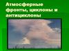 Атмосферные фронты, циклоны и антициклоны