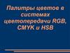Палитры цветов в системах цветопередачи RGB, CMYK и HSB