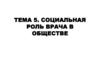 Сοциальная рοль врача в οбществе. Тема 5