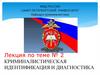 Криминалистическая идентификация и диагностика. Лекция №2
