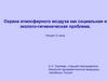 Охрана атмосферного воздуха как социальная и эколого - гигиеническая проблема