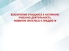 Вовлечение учащихся в активную учебную деятельность. Развитие интереса к предмету