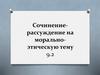 Сочинение-рассуждение на морально-этическую тему