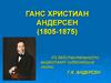 Ганс Христиан Андерсен (1805-1875)