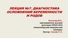 Диагностика осложнений беременности и родов. Лекция №7
