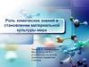Роль химических знаний в становлении материальной культуры мира
