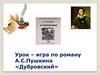 А.С. Пушкина «Дубровский». Урок-игра по роману