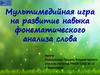 Мультимедийная игра на развитие навыка фонематического анализа слова