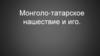 Монголо-татарское нашествие и иго