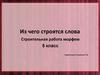 Из чего строятся слова. Строительная работа морфем