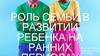 Роль семьи в развитии ребенка на ранних периодах
